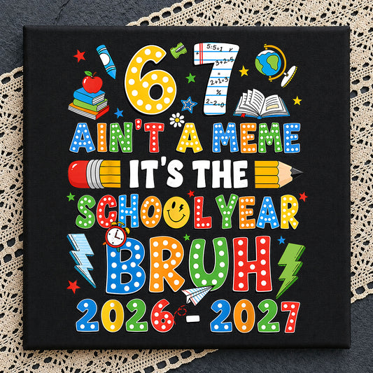 67 Aint A Meme Its The School Year Bruh PNG, 2026 2027 PNG, Back To School PNG