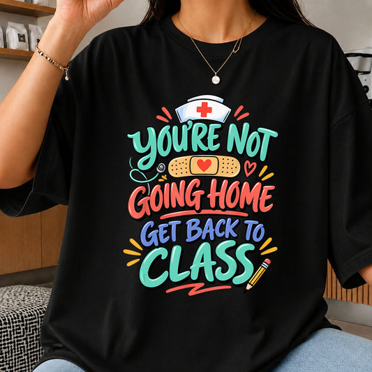 You're Not Going Home Get Back To Class Nurse PNG
