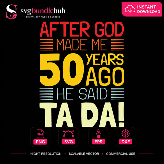 After God Made Me 50 Years Ago He Said Ta Da SVG