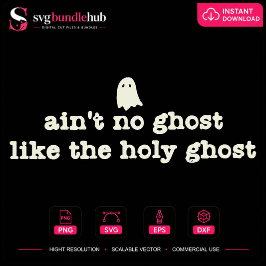 Ain't No Ghost Like The Holy Ghost Cricut SVG