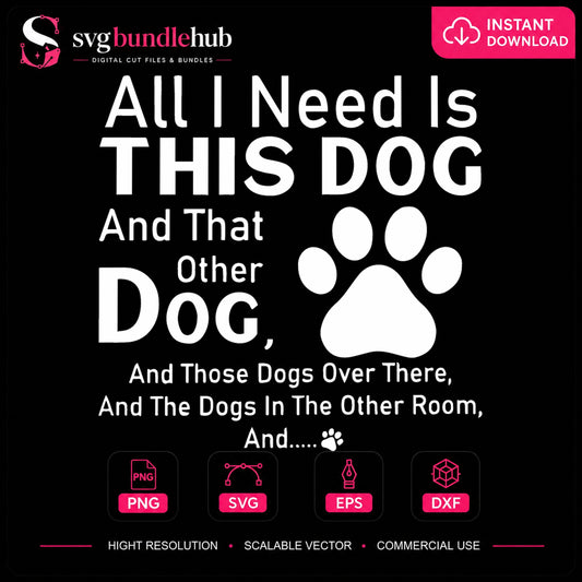 All I Need Is This Dog SVG, Funny Dog Lover Cricut