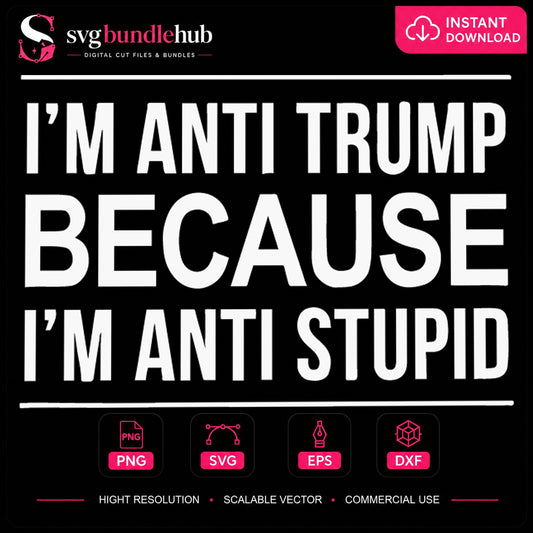 Anti Trump Because Anti Stupid SVG, Political Humor Cricut