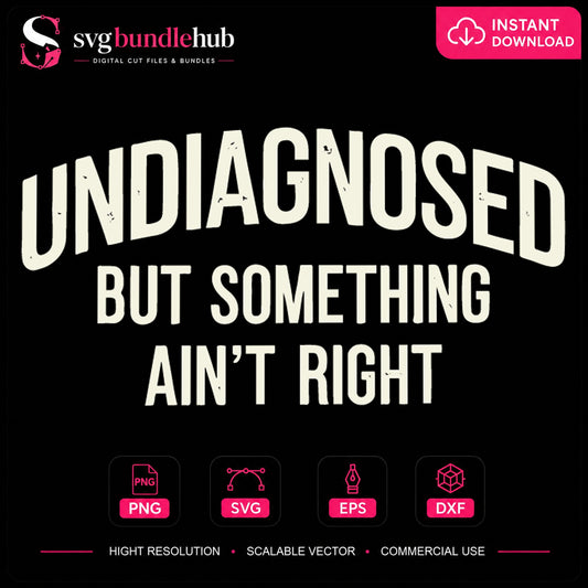 Undiagnosed But Something Ain't Right Cricut File SVG