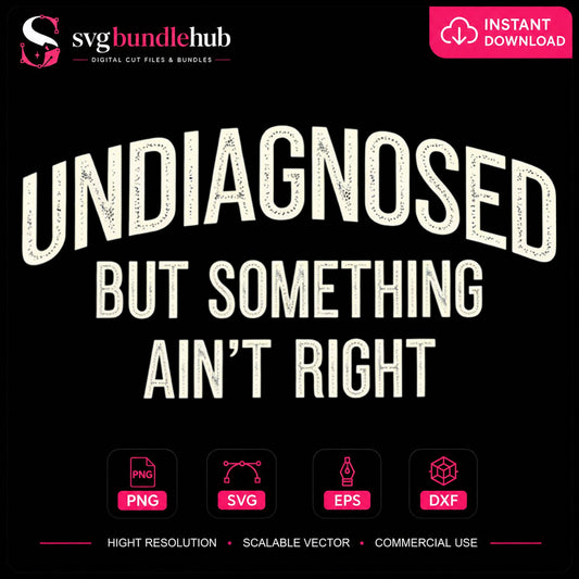 Undiagnosed But Something Ain't Right Funny Quote PNG