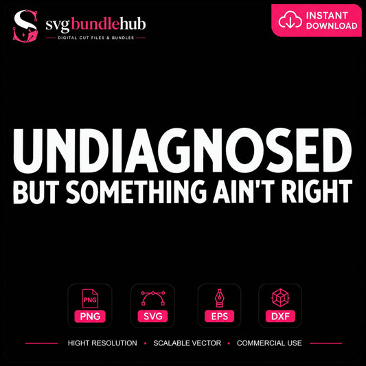 Undiagnosed But Something Ain't Right SVG, Craft File Design