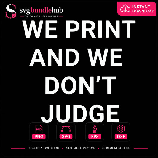 We Print And We Don't Judge SVG, Funny Sarcastic Clipart