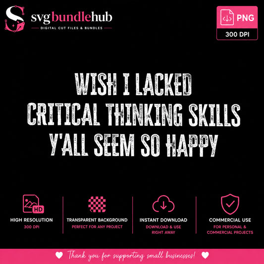 Wish I Lacked Critical Thinking Skills PNG, Funny Quote PNG, Sarcastic PNG