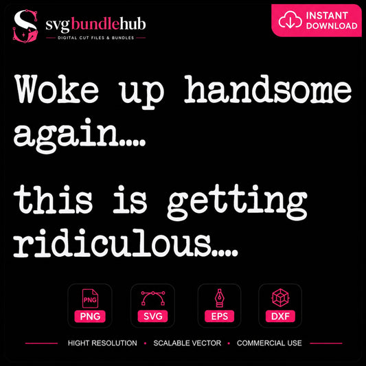 Woke Up Handsome Again Getting Ridiculous Funny SVG