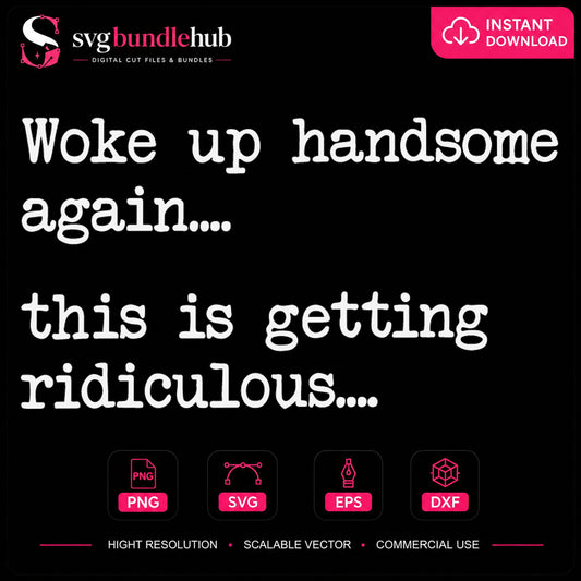 Woke Up Handsome Again This Is Ridiculous Cricut SVG