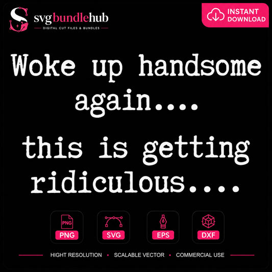 Woke Up Handsome SVG, Funny Sarcasm Vinyl Clipart