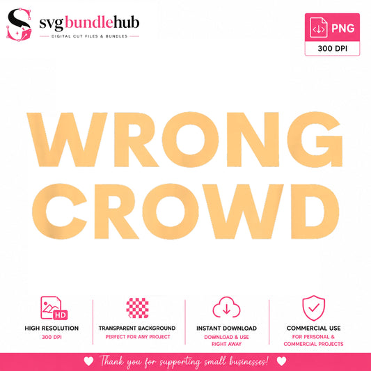 Wrong Crowd Bold Typography Quote PNG, Funny Saying Shirt, Humor PNG