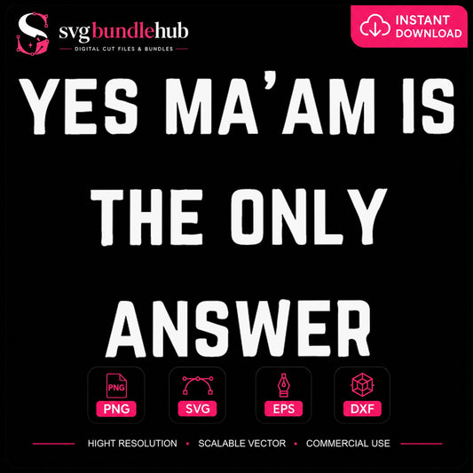 Yes Ma'am Is The Only Answer SVG, Funny Quote Vinyl
