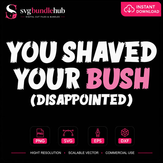 You Shaved Your Bush Disappointed Funny Quote SVG