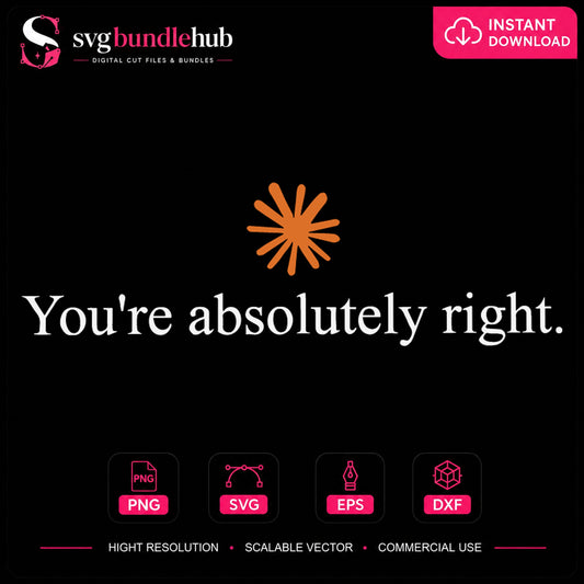 You're Absolutely Right SVG, Instant Cricut Cut File