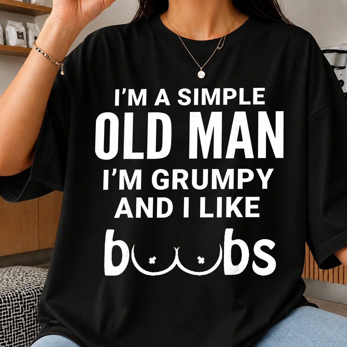I'm A Simple Old Man I'm Grumpy And I Like Boobs PNG