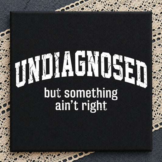 Undiagnosed But Something Aint Right PNG, Funny Quote PNG, Sarcastic PNG