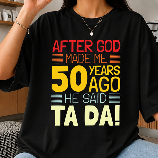 After God Made Me 50 Years Ago He Said Ta Da SVG