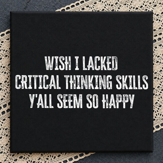 Wish I Lacked Critical Thinking Skills PNG, Funny Quote PNG, Sarcastic PNG
