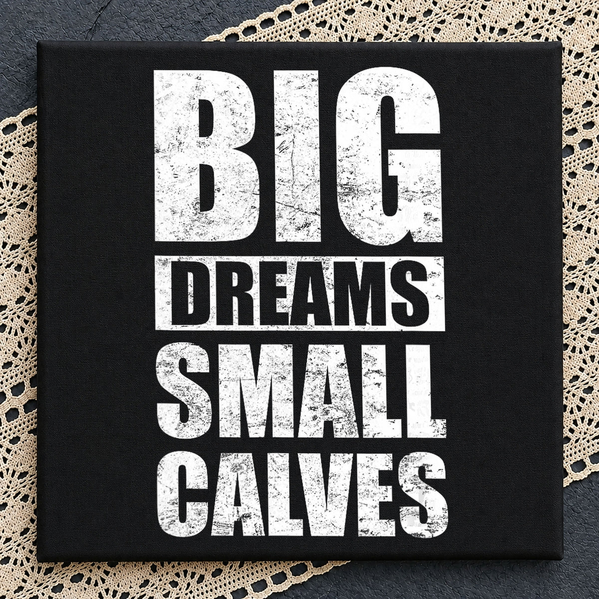 Big Dreams Small Calves Grunge Quote, Distressed White Bold Text, Gym