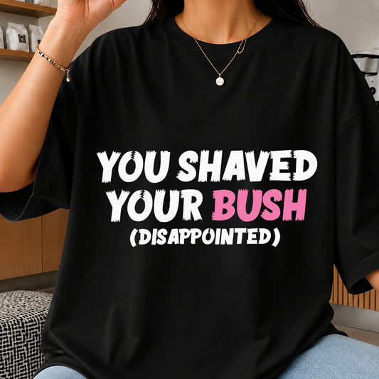 You Shaved Your Bush Disappointed Funny Quote SVG