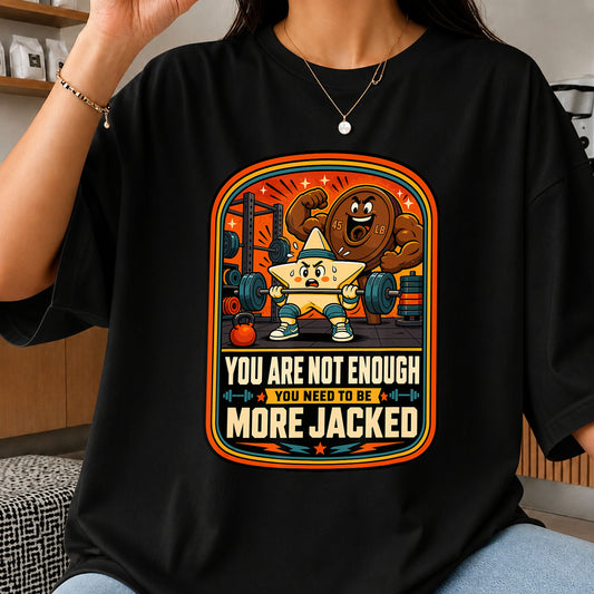 You Are Not Enough You Need To Be More Jacked PNG