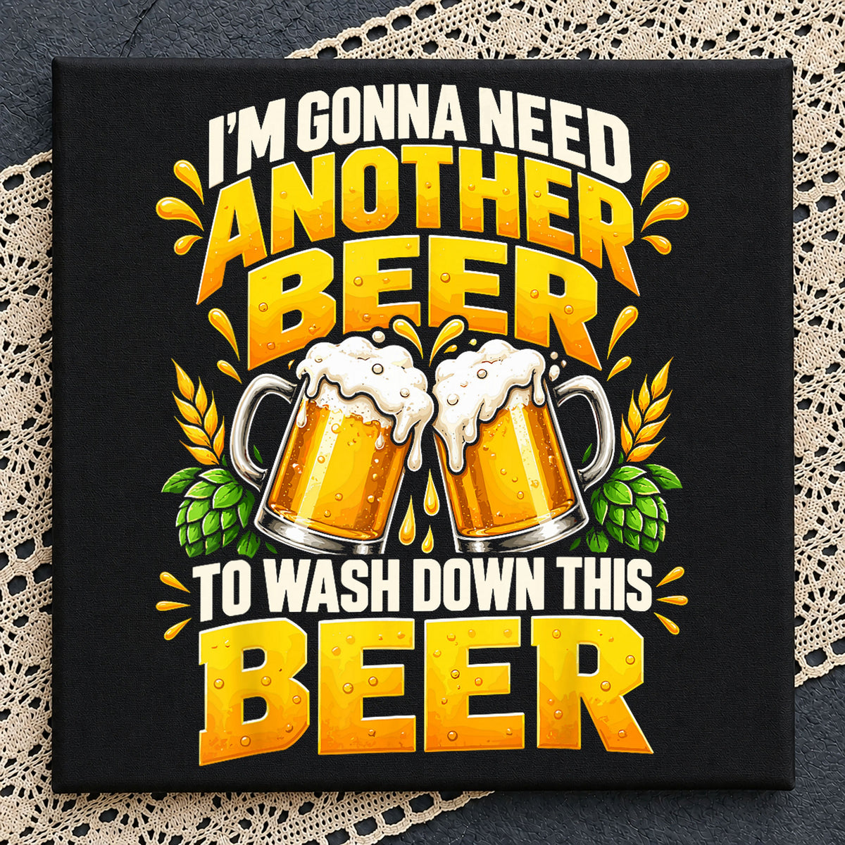 I'm Gonna Need Another Beer To Wash Down PNG