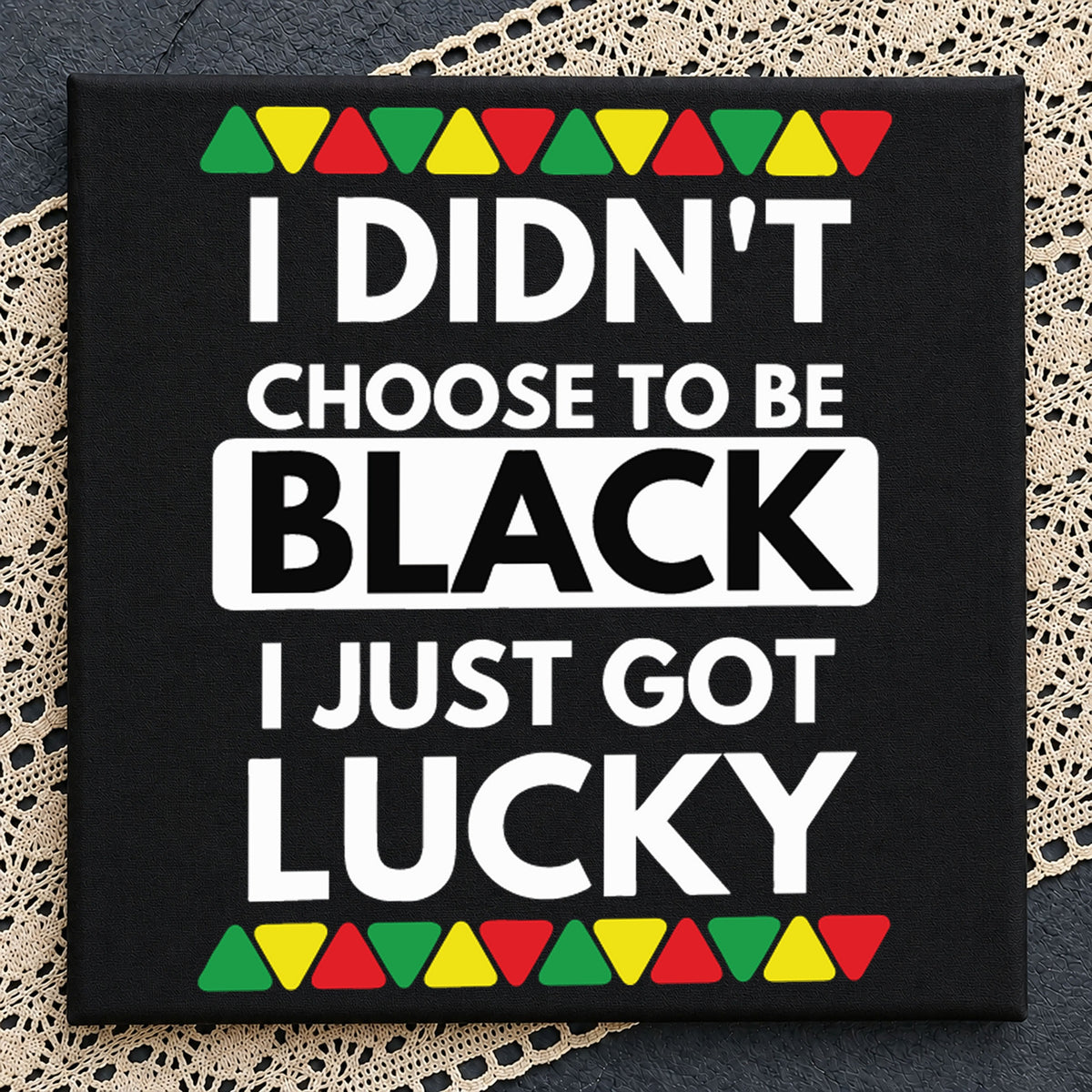 I Didn't Choose To Be Black I Just Got Lucky PNG