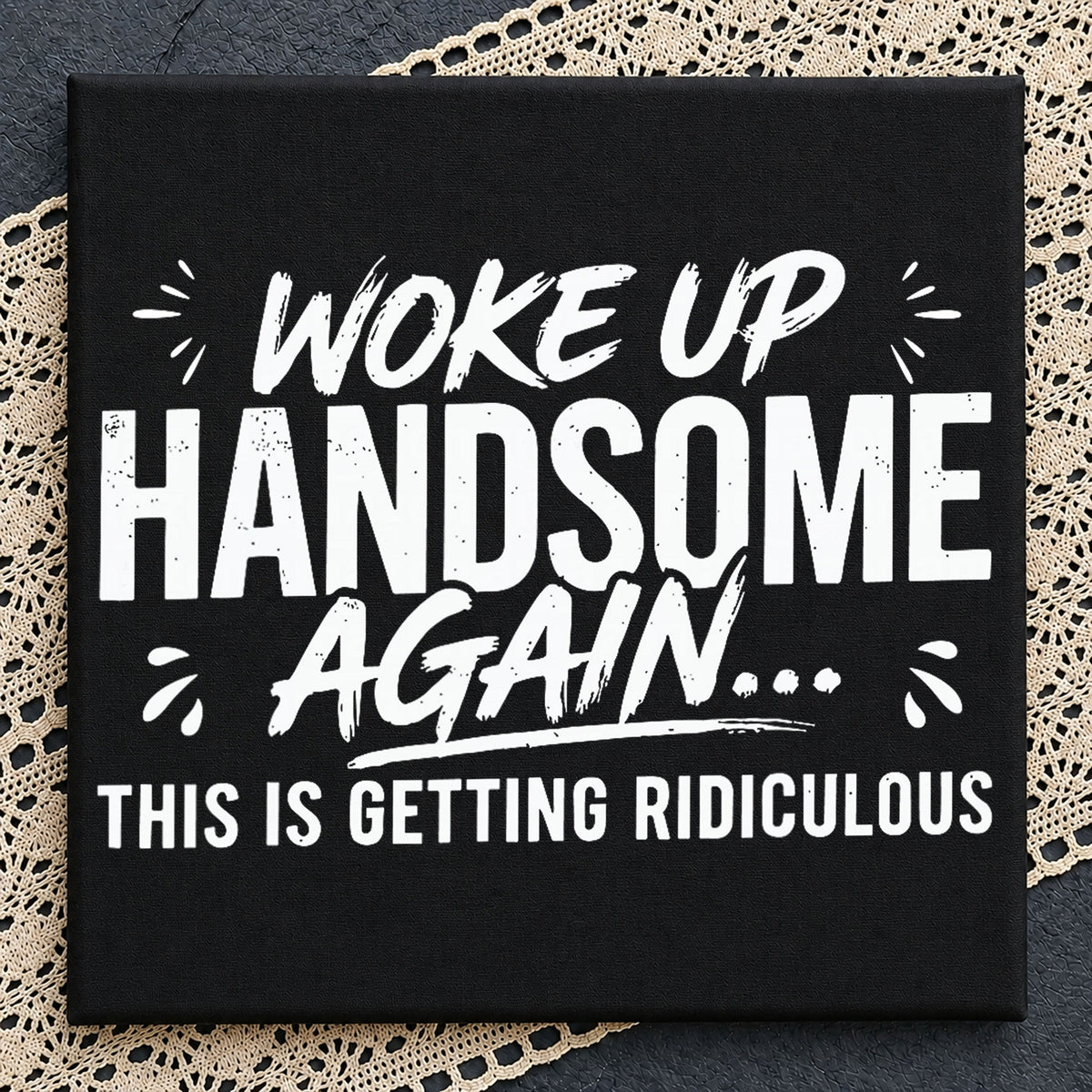 Woke Up Handsome Again This Is Getting Ridiculous PNG