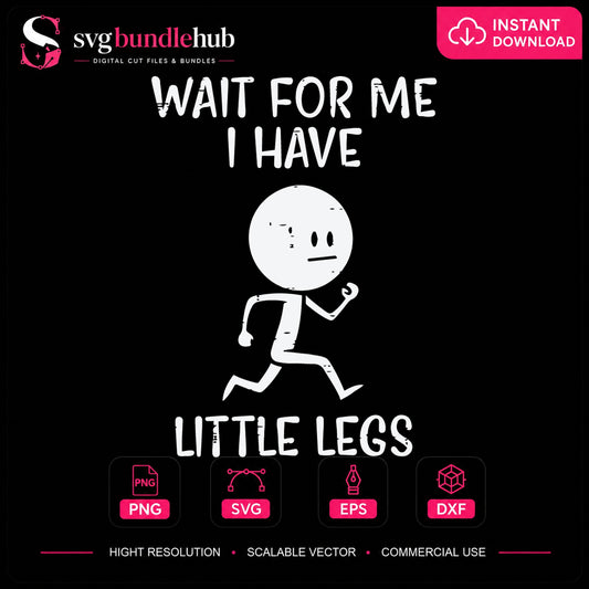 Wait For Me I Have Little Legs SVG, Funny Cricut File
